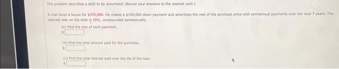  The problem describes a debt to be amortized. (Round your answers