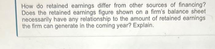  How do retained earnings differ from other sources of financing? Does