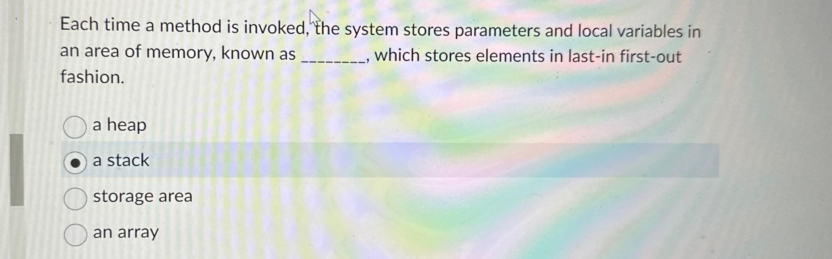  Each time a method is invoked, the system stores parameters and