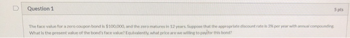  Question 1 5 pts The face value for a zero coupon