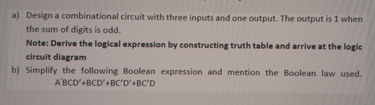  a) Design a combinational circuit with three inputs and one output.