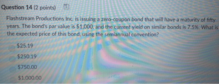  Question 14 (2 points) Flashstream Productions Inc. is issuing a zero-coupon