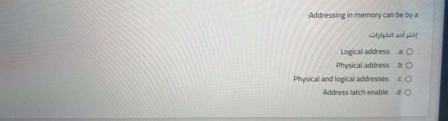  :Addressing in memory can be by a Logical address .a Physical