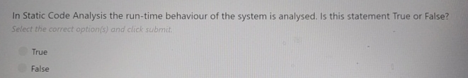  In Static Code Analysis the run-time behaviour of the system is