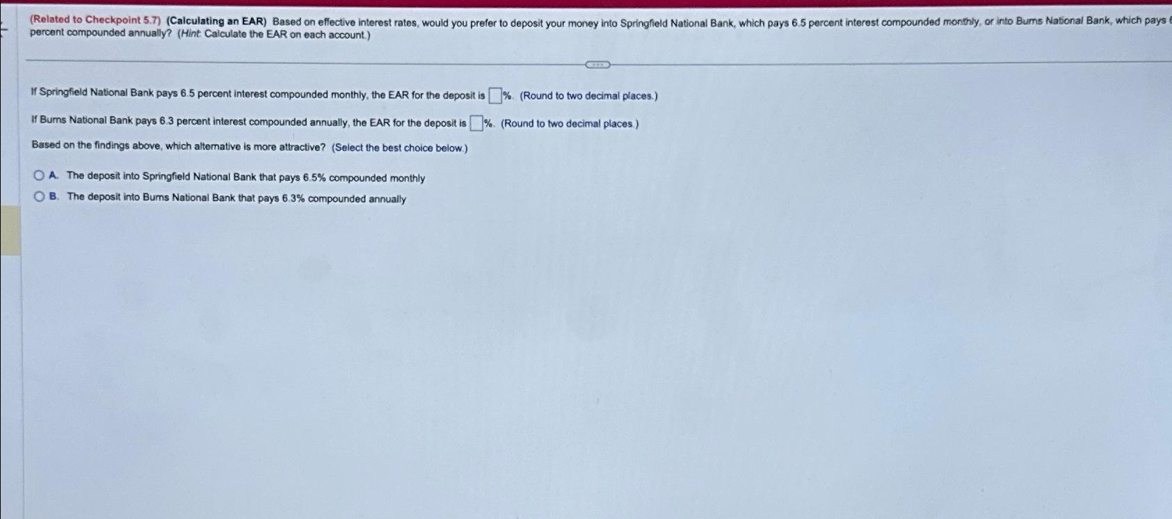  percent compounded annually? (Hint Calculate the EAR on each account) If