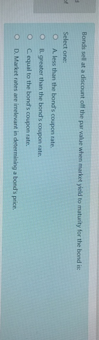  Bonds sell at a discount off the par value when market