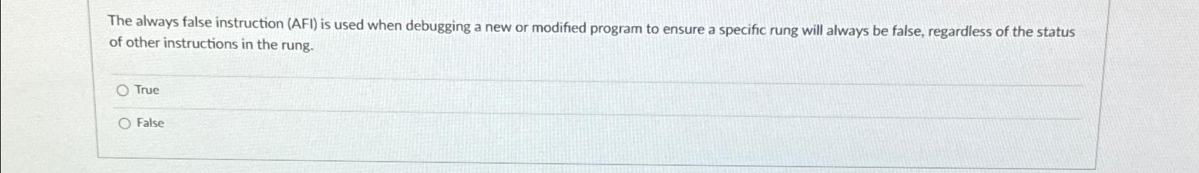  The always false instruction (AFI) is used when debugging a new