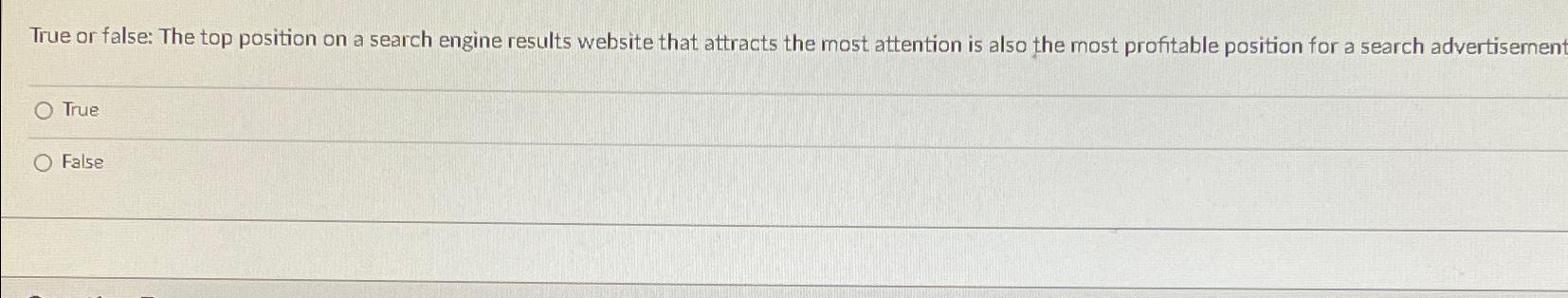 True or false: The top position on a search engine results