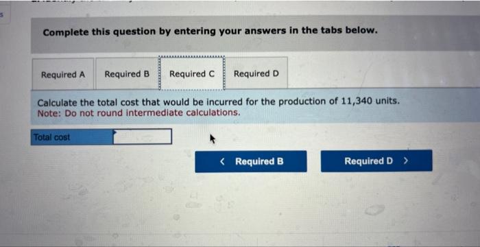 high-low method. c. Calculate the total cost that would be incurred for