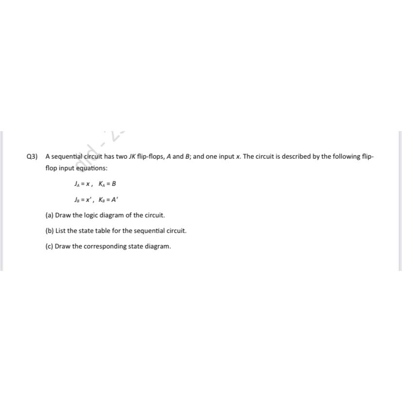  Q3) A sequential circuit has two JK flip-flops, A and B;