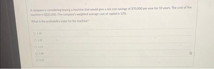  A compary is considering buying a machine that would give a