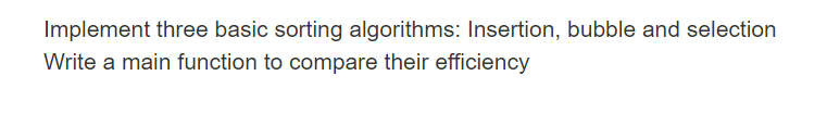  Implement three basic sorting algorithms: Insertion, bubble and selection Write a