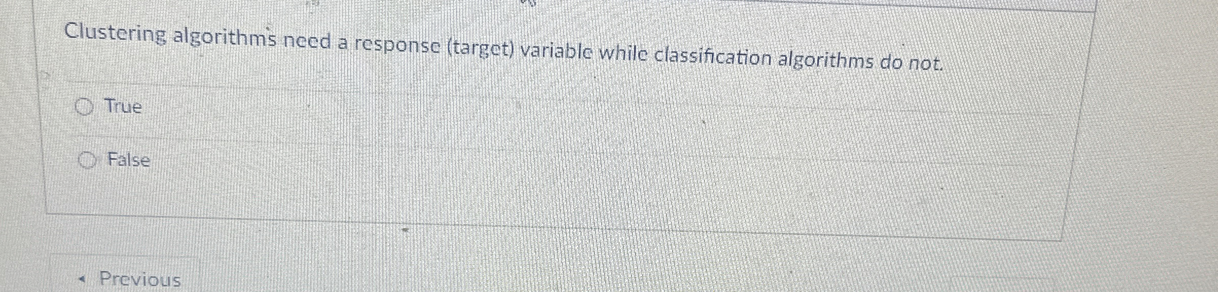  Clustering algorithm's need a response (target) variable while classification algorithms do