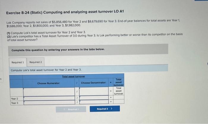  Exercise 8-24 (Static) Computing and analyzing asset turnover LO A1 Lok