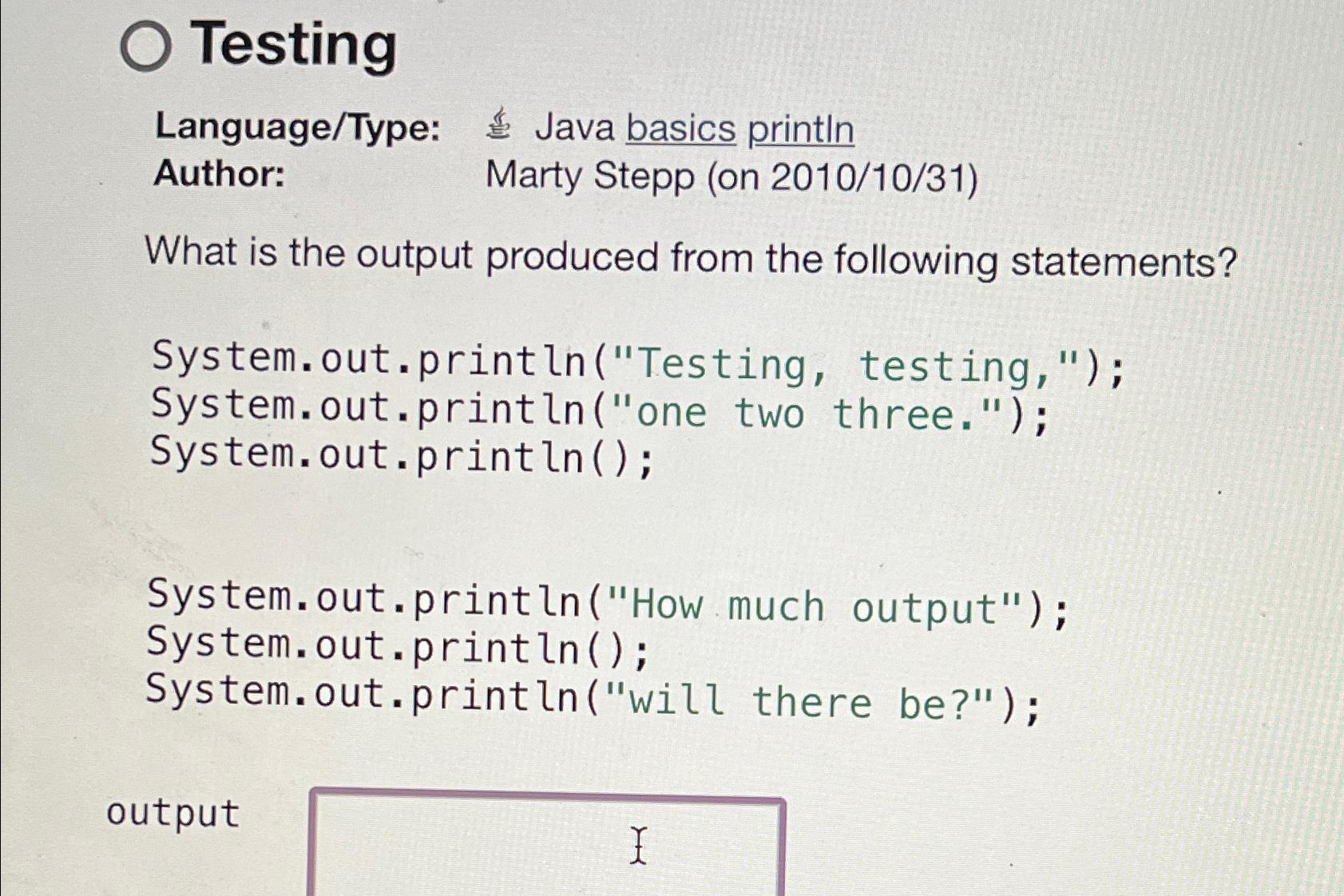  Testing Language/Type: Java basics println Author: , Marty Stepp (on 2010/10/31)