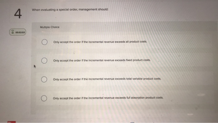  Question 4 When evaluating a special order, management should: 4 Multiple
