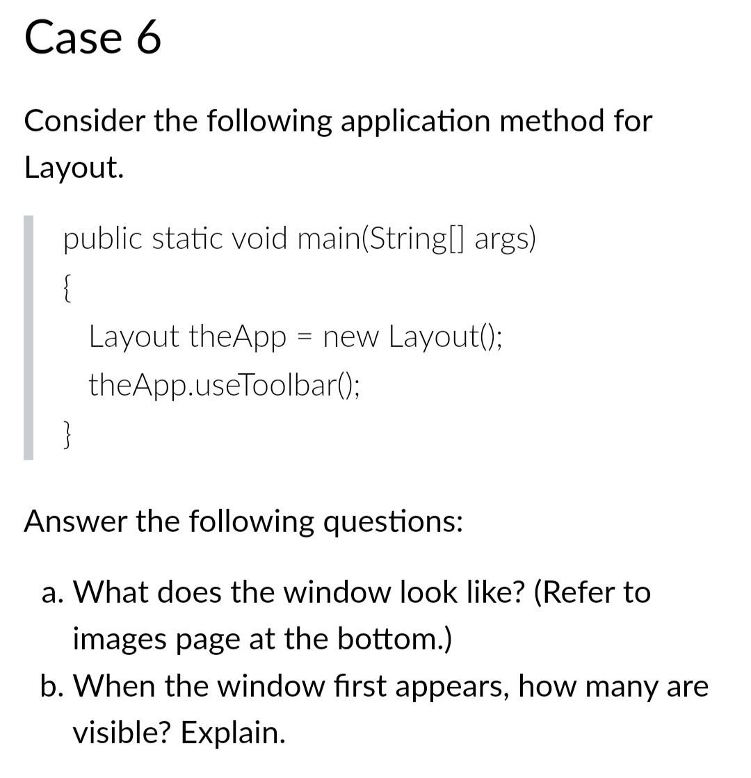  Case 6 Consider the following application method for Layout. public static