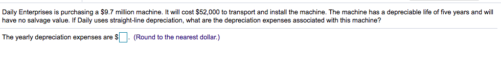  Daily Enterprises is purchasing a $9.7 million machine. It will cost