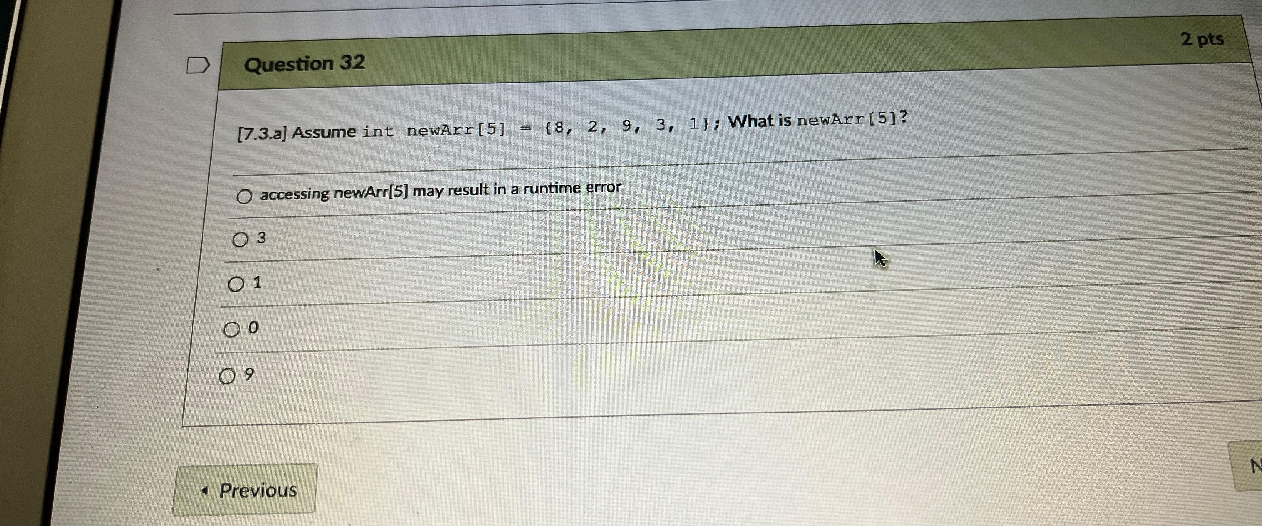  Question 32 2 pts [7.3.a] Assume int newArr[5]={8,2,9,3,1}; What is newArr