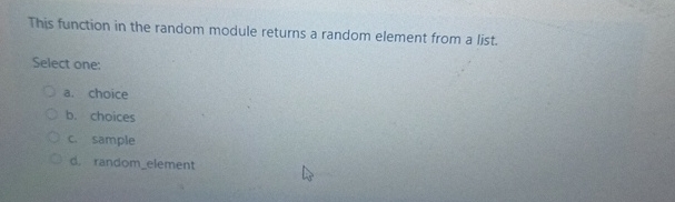  This function in the random module returns a random element from