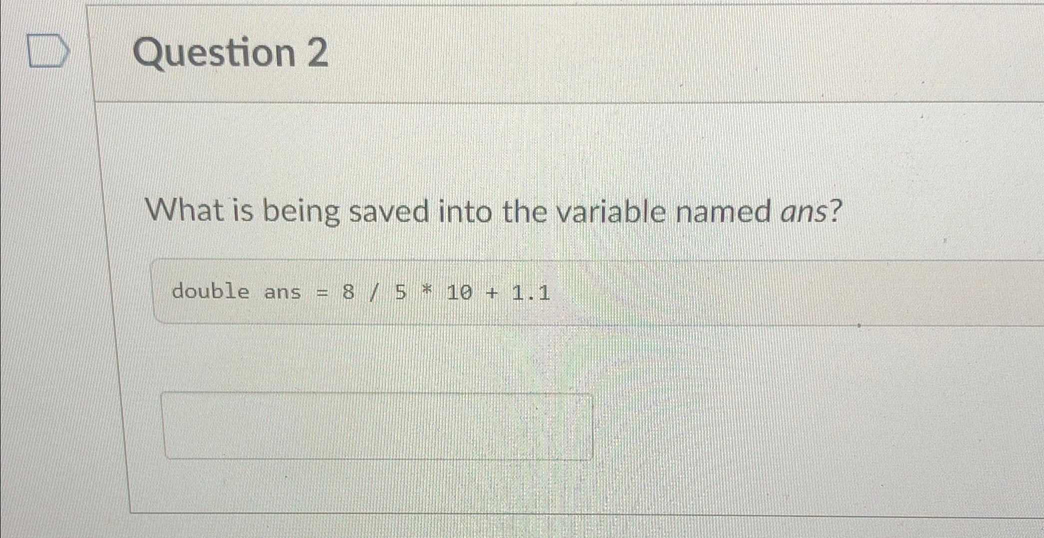  Question 2 What is being saved into the variable named ans?