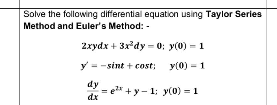  Solve the following differential equation using Taylor Series Method and Euler's