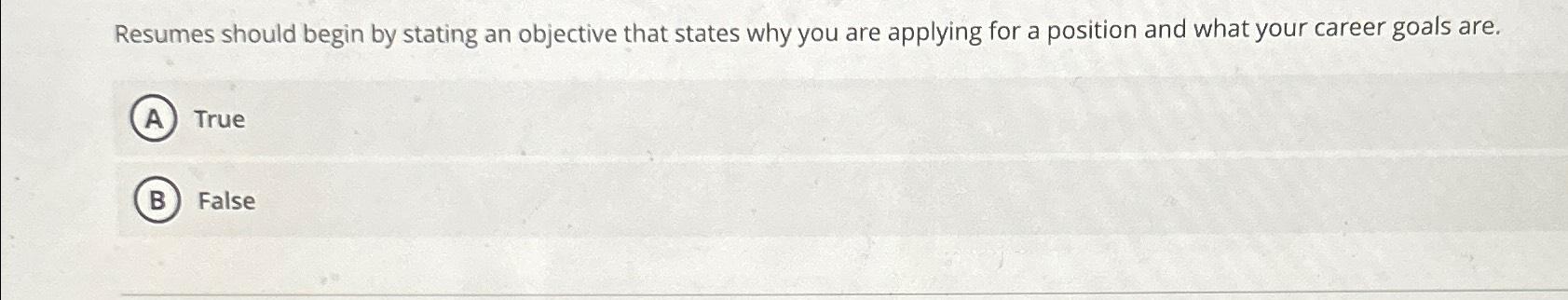  Resumes should begin by stating an objective that states why you