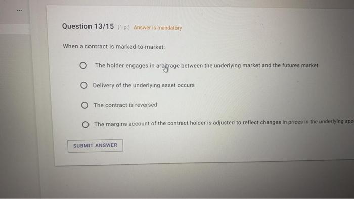  Question 13/15 (1) Answer is mandatory When a contract is marked-to-market: