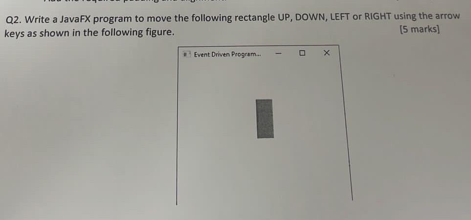  Q2. Write a JavaFX program to move the following rectangle UP,