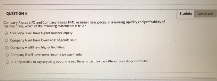  QUESTION 4 8 points Save Answer Company A uses LIFO and