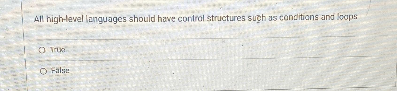  All high-level languages should have control structures such as conditions and