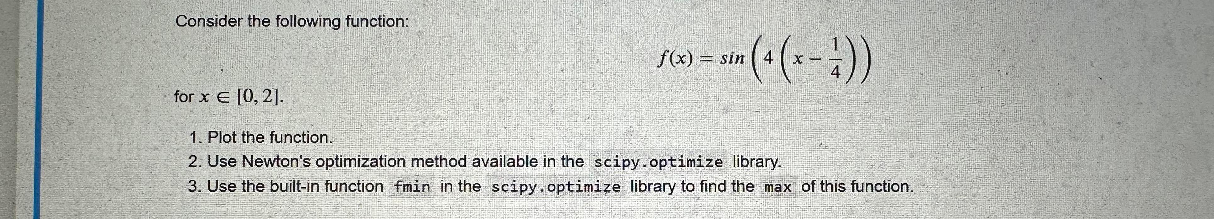  using Python Consider the following function: f(x)=sin(4(x41)) for x[0,2]. 1. Plot