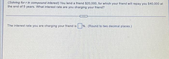 A B C (Solving for r in compound interest) You lend a