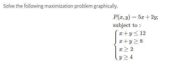  Solve the following maximization problem graphically. P(x,y) = 5x + 2y;