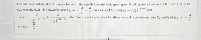  Consider a hypothetical X+Yion pair for which the equilibrium interionic spacing