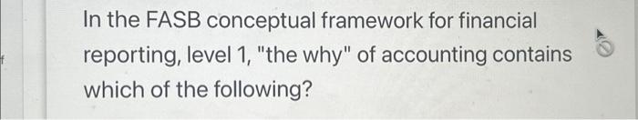  f In the FASB conceptual framework for financial reporting, level 1,