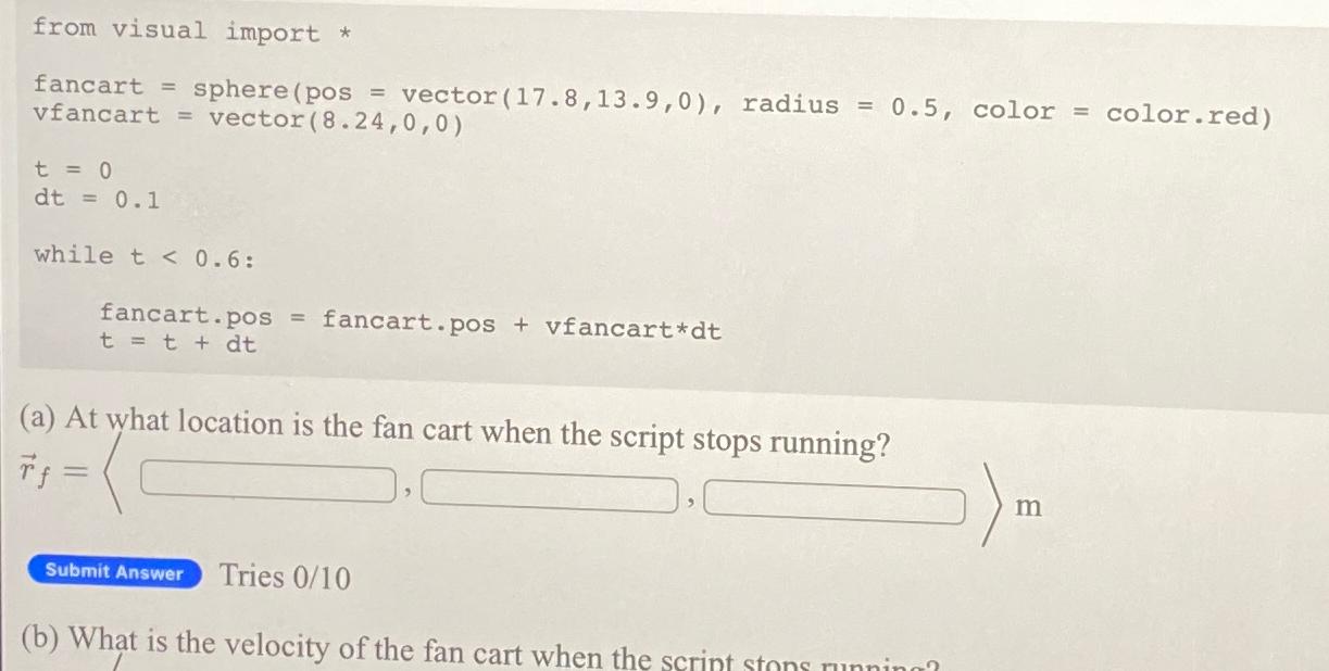  from visual import fancart = sphere pos = vector (17.8,13.9,0), radius