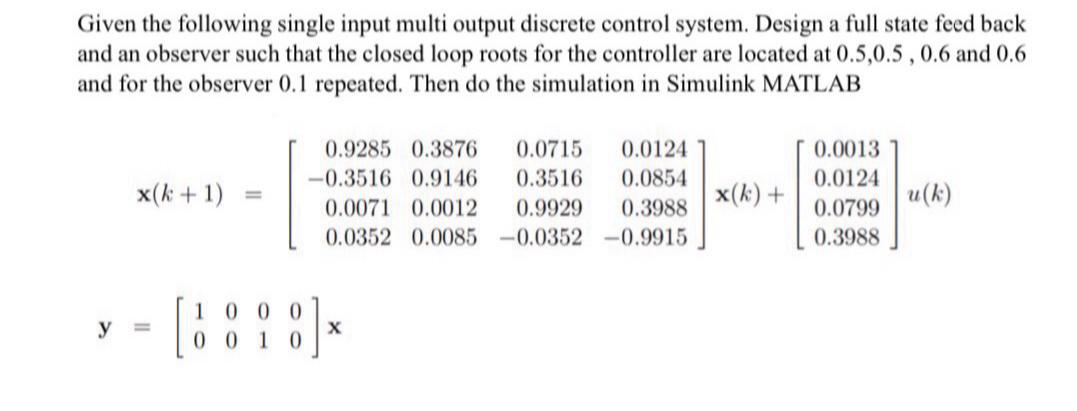  Given the following single input multi output discrete control system. Design
