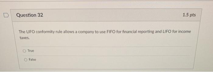  Question 32 1.5 pts The LIFO conformity rule allows a company