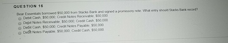  QUESTION 16 Bear Essentials borrowed $50,000 from Stacks Bank and signed