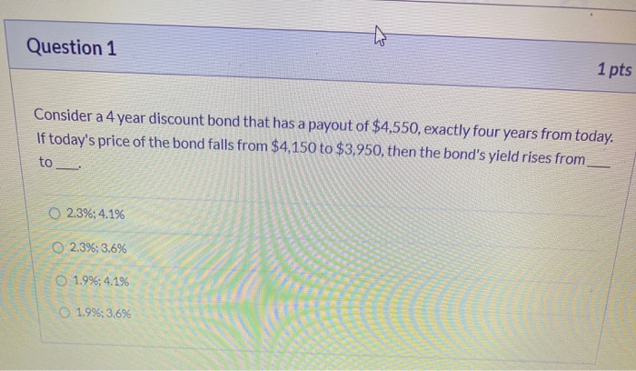  Consider a 4 year discount bond that has a payout of