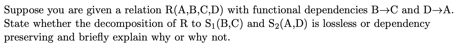 Suppose you are given a relation R(A,B,C,D) with functional dependencies B-C