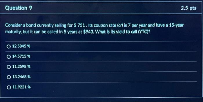  Question 9 2.5pts Consider a bond currently selling for $751. Its