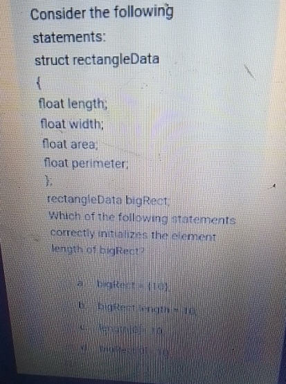  Consider the following statements: struct rectangleData { float length; float width;