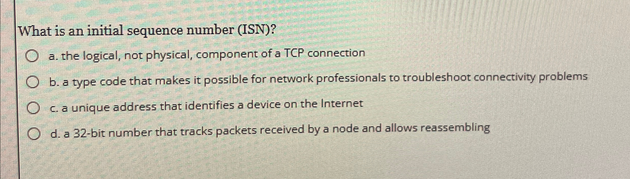 What is an initial sequence number (ISN)? a. the logical, not