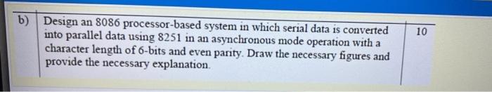  10 b) Design an 8086 processor-based system in which serial data