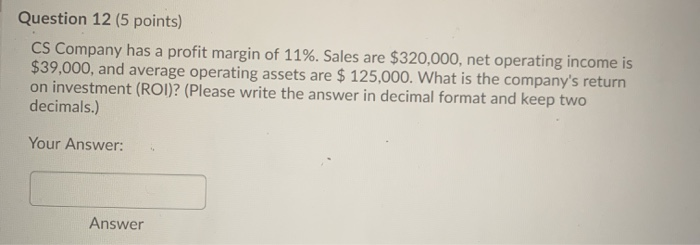  Question 12 (5 points) CS Company has a profit margin of
