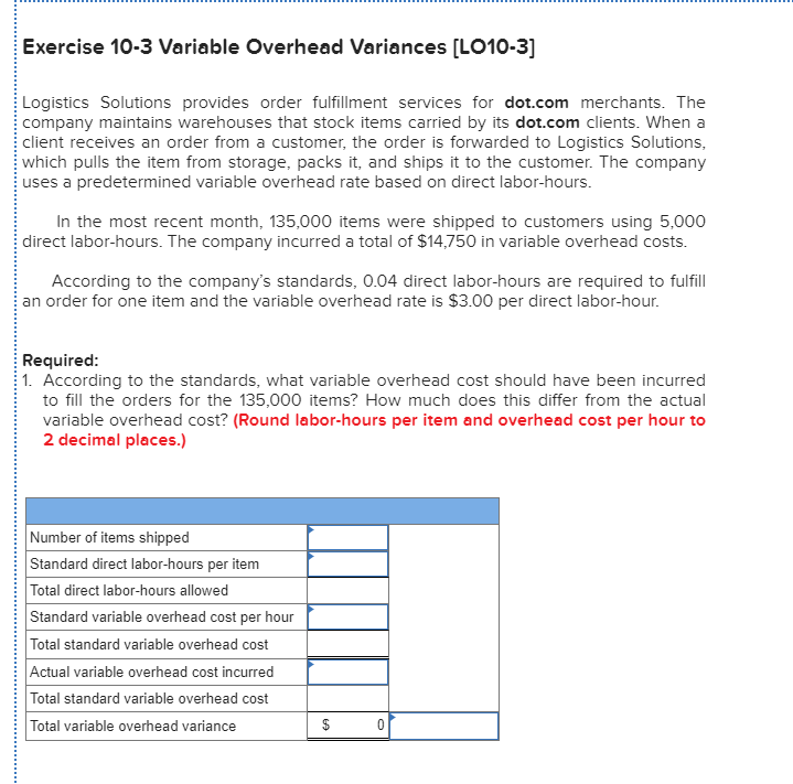  Exercise 10-3 Variable Overhead Variances [LO10-3] Logistics Solutions provides order fulfillment