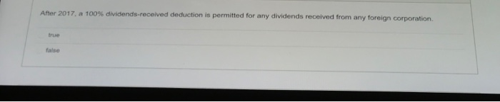  After 2017, a 100% dividends-received deduction is permitted for any dividends