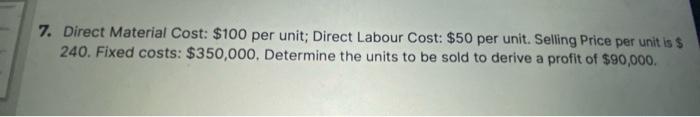 Answer step by step 7. Direct Material Cost: $100 per unit; Direct